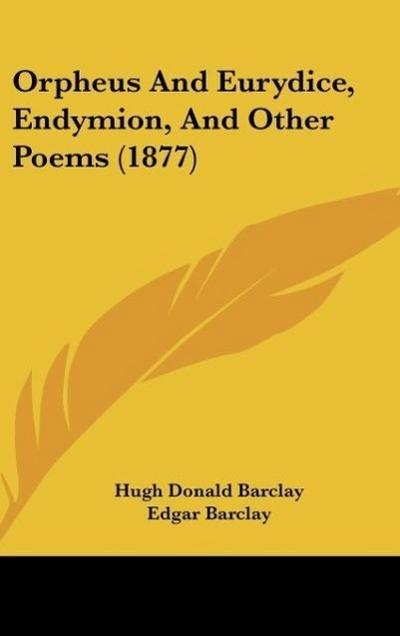 Orpheus And Eurydice, Endymion, And Other Poems (1877)