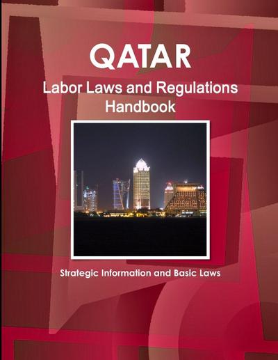 Qatar Labor Laws and Regulations Handbook - Strategic Information and Basic Laws