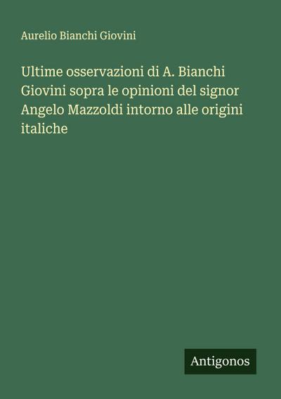 Ultime osservazioni di A. Bianchi Giovini sopra le opinioni del signor Angelo Mazzoldi intorno alle origini italiche