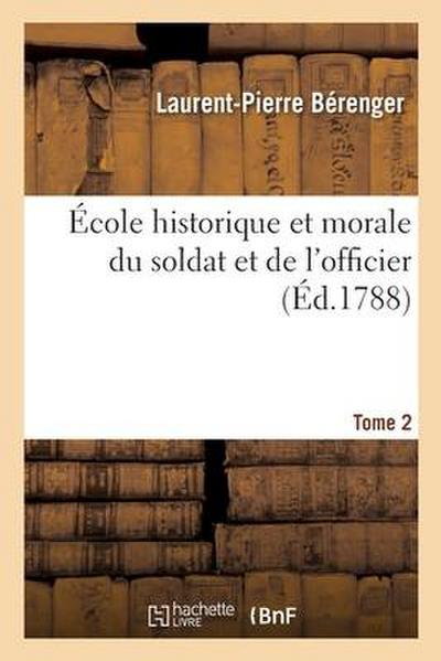 École Historique Et Morale Du Soldat Et de l’Officier. Tome 2