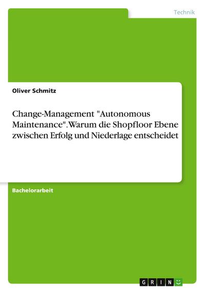 Change-Management "Autonomous Maintenance". Warum die Shopfloor Ebene zwischen Erfolg und Niederlage entscheidet