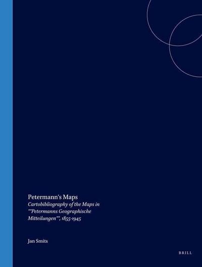 Petermann’s Maps: Cartobibliography of the Maps in Petermanns Geographische Mitteilungen, 1855-1945