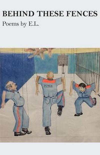 Behind These Fences: Poems by E. L.