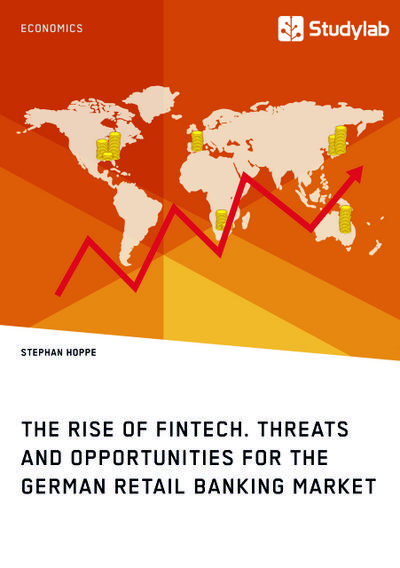 The Rise of FinTech. Threats and Opportunities for the German Retail Banking Market
