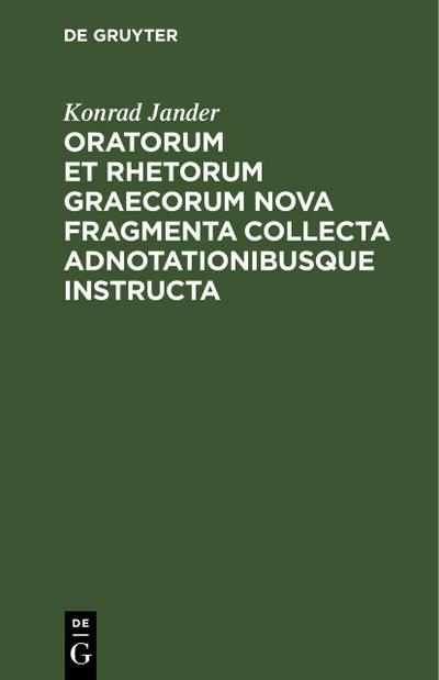 Oratorum et rhetorum Graecorum nova fragmenta collecta adnotationibusque instructa
