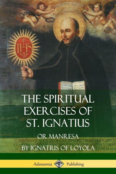 The Spiritual Exercises of St. Ignatius