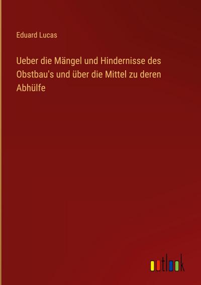Ueber die Mängel und Hindernisse des Obstbau’s und über die Mittel zu deren Abhülfe