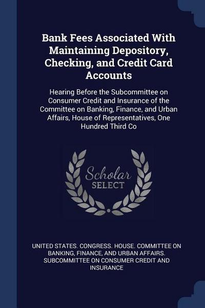Bank Fees Associated With Maintaining Depository, Checking, and Credit Card Accounts: Hearing Before the Subcommittee on Consumer Credit and Insurance