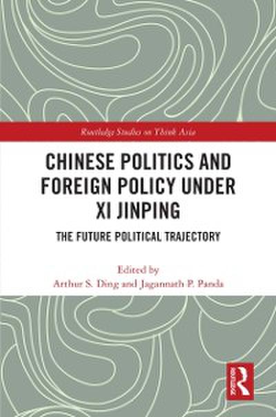 Chinese Politics and Foreign Policy under Xi Jinping