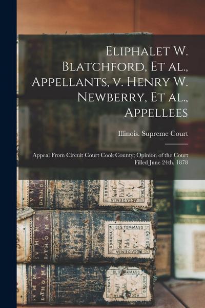 Eliphalet W. Blatchford, Et Al., Appellants, V. Henry W. Newberry, Et Al., Appellees; Appeal From Circuit Court Cook County; Opinion of the Court Fill