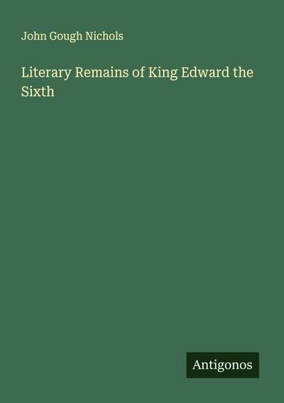 Literary Remains of King Edward the Sixth