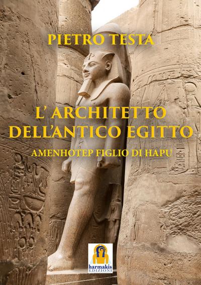 L’ architetto dell’Antico Egitto. Amenhotep figlio di Hapu