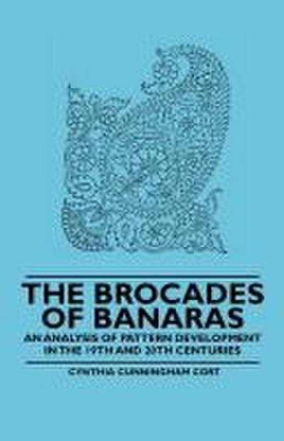 The Brocades of Banaras - An Analysis of Pattern Development in the 19th and 20th Centuries