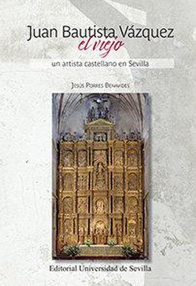 Juan Bautista Vázquez el viejo : un artista castellano en Sevilla