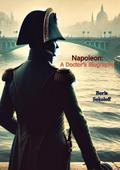 Napoleon: A Doctor’s Biography