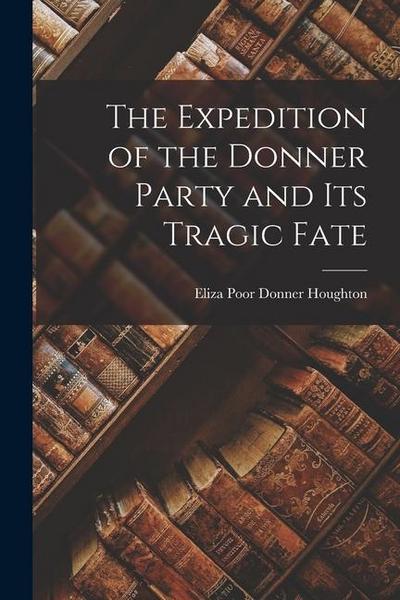 The Expedition of the Donner Party and its Tragic Fate