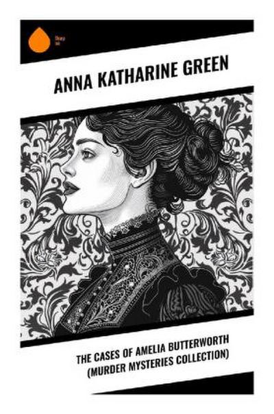 The Cases of Amelia Butterworth (Murder Mysteries Collection)