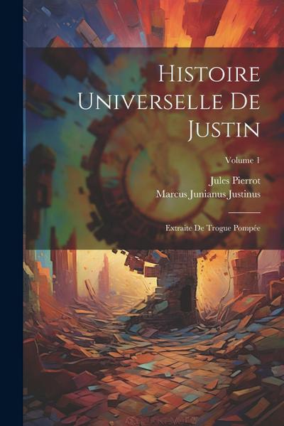Histoire Universelle De Justin: Extraite De Trogue Pompée; Volume 1