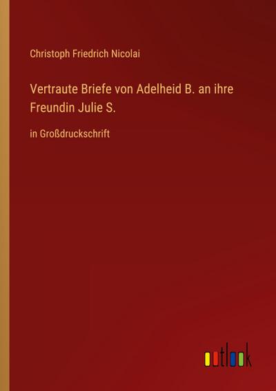 Vertraute Briefe von Adelheid B. an ihre Freundin Julie S.