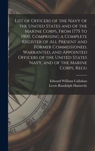 List of Officers of the Navy of the United States and of the Marine Corps, From 1775 to 1900, Comprising a Complete Register of all Present and Former