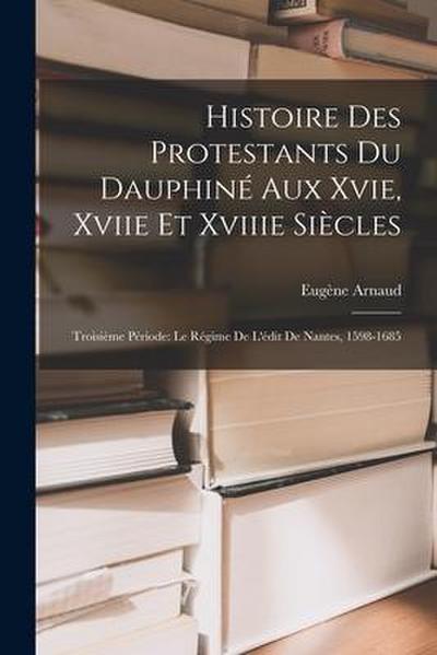 Histoire Des Protestants Du Dauphiné Aux Xvie, Xviie Et Xviiie Siècles: Troisième Période: Le Régime De L’édit De Nantes, 1598-1685