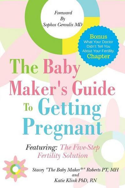 The Baby Maker’s Guide to Getting Pregnant: Featuring the Five Step Fertility Solution