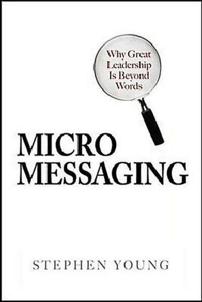 Micromessaging: Why Great Leadership Is Beyond Words