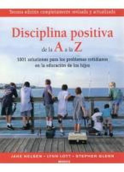 Disciplina positiva de la A a la Z : 1001 soluciones para los problemas cotidianos en la educación de los hijos