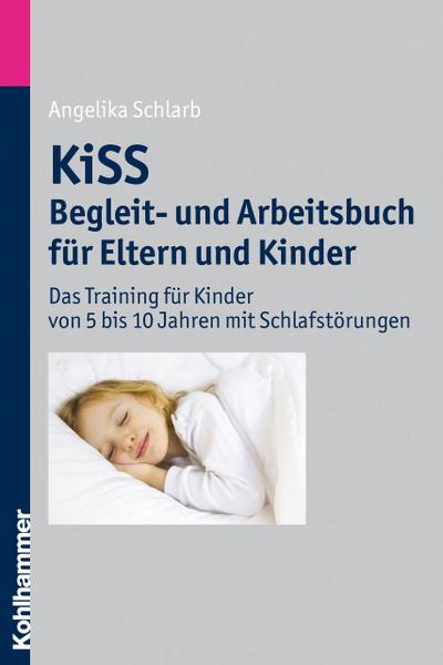 KiSS - Begleit- und Arbeitsbuch für Eltern und Kinder: Das Training für Kinder von 5 bis 10 Jahren mit Schlafstörungen