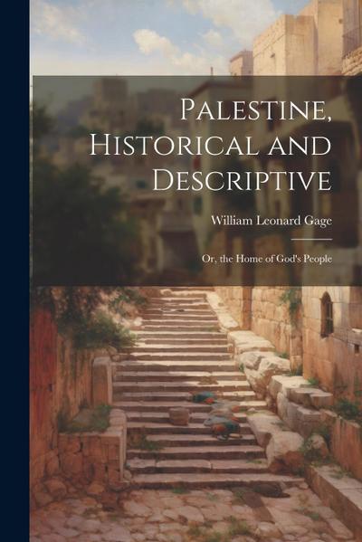 Palestine, Historical and Descriptive; Or, the Home of God’s People