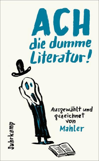 Ach die dumme Literatur!: Ausgewählt und gezeichnet von Mahler | Das Schreibleben berühmter Autorinnen und Autoren in all seinen Facetten ‒ in Wort und 50 Bildern