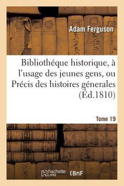 Bibliothéque Historique, À l'Usage Des Jeunes Gens, Ou Précis Des Histoires Génerales. Tome 19 - Adam Ferguson