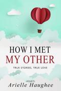 How I Met My Other: True Stories, True Love