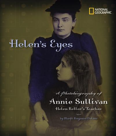 Helen’s Eyes: A Photobiography of Annie Sullivan, Helen Keller’s Teacher
