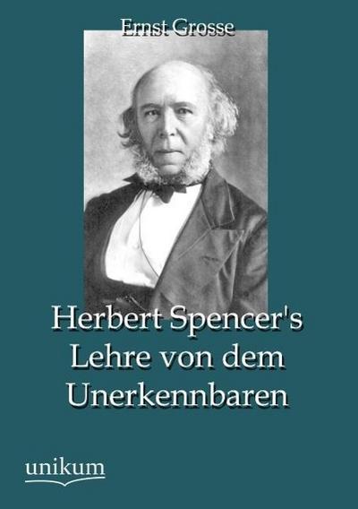 Herbert Spencer’s Lehre von dem Unerkennbaren