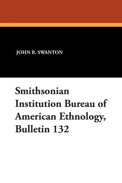 Smithsonian Institution Bureau of American Ethnology, Bulletin 132