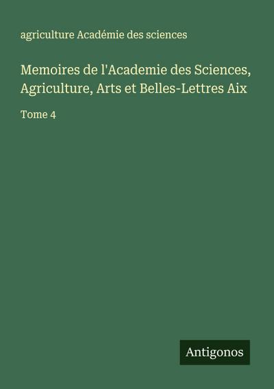 Memoires de l’Academie des Sciences, Agriculture, Arts et Belles-Lettres Aix