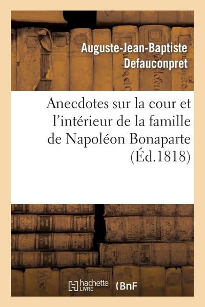 Anecdotes Sur La Cour Et l’Intérieur de la Famille de Napoléon Bonaparte
