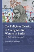 The Religious Identity of Young Muslim Women in Berlin: An Ethnographic Study (Muslim Minorities, 14, Band 14)