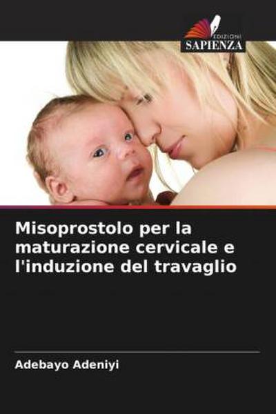 Misoprostolo per la maturazione cervicale e l’induzione del travaglio