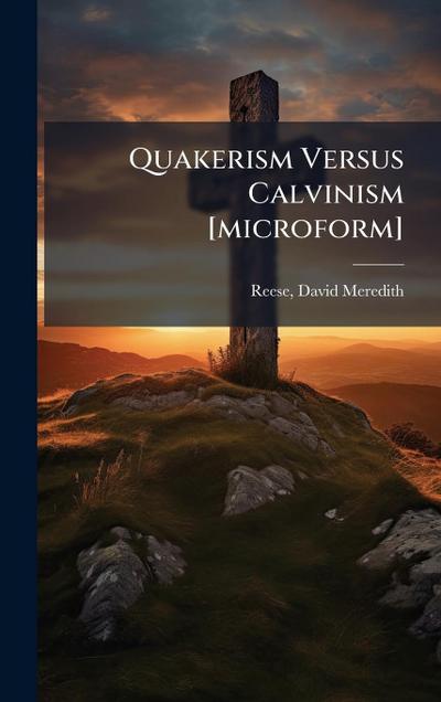 Quakerism Versus Calvinism [microform]