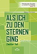 Als ich zu den Sternen ging. Zweiter Teil: Gedichte (Flensburger Studien zu Literatur und Theologie)