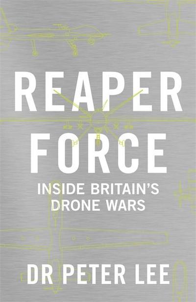 Reaper Force: The Inside Story of Britain’s Drone Wars