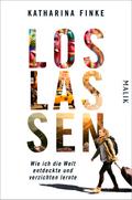 Loslassen – Wie ich die Welt entdeckte und verzichten lernte von Katharina Finke | Ebook