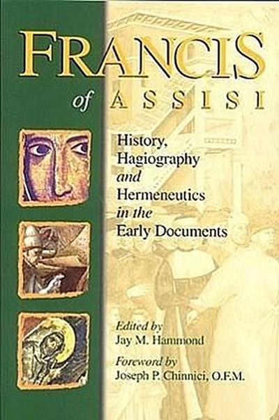 Francis of Assisi: History, Hagiography and Hermeneutics in the Early Documents