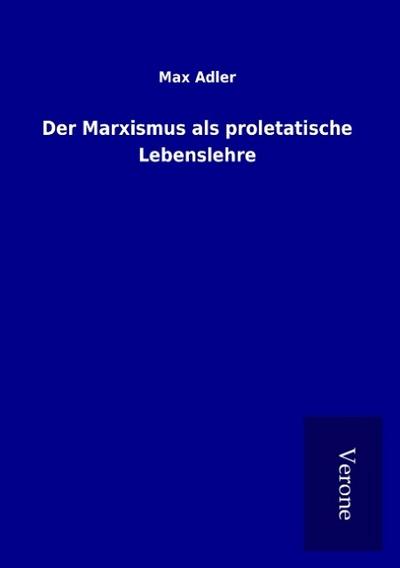 Der Marxismus als proletatische Lebenslehre