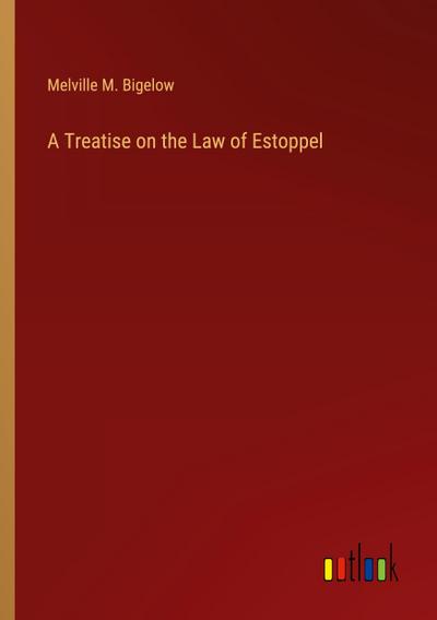 A Treatise on the Law of Estoppel