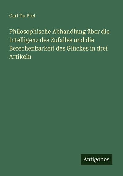 Philosophische Abhandlung über die Intelligenz des Zufalles und die Berechenbarkeit des Glückes in drei Artikeln