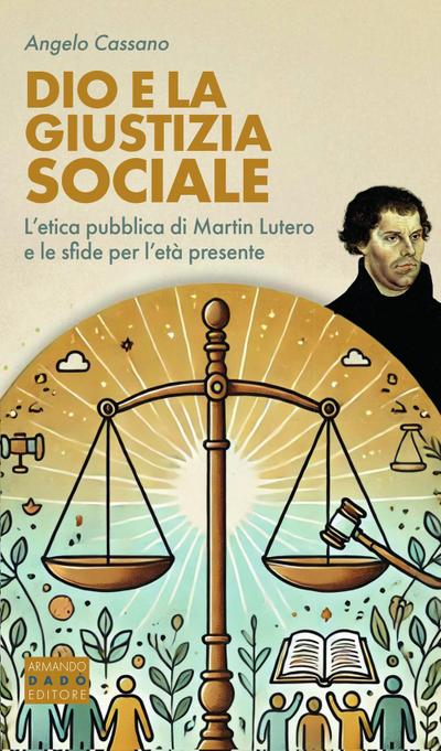 Dio e la giustizia sociale. L’etica pubblica di Martin Lutero e le sfide per l’età presente
