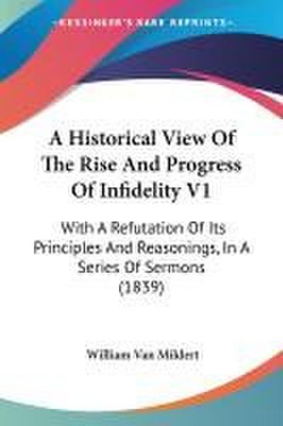 A Historical View Of The Rise And Progress Of Infidelity V1